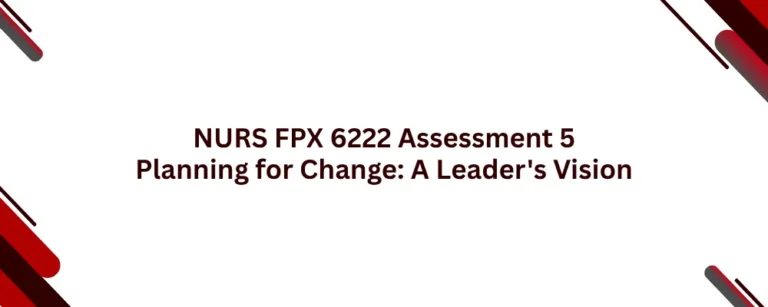 NURS FPX 6222 Assessment 5 Planning for Change: A Leader's Vision